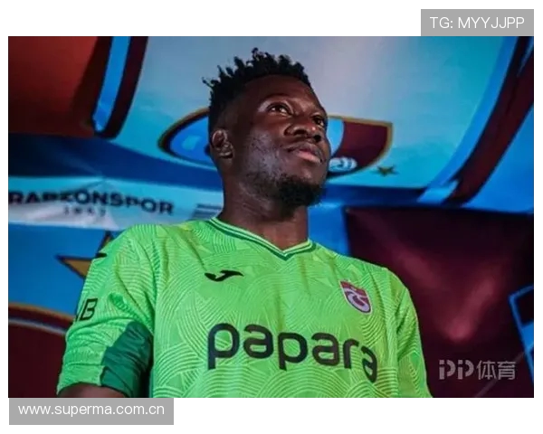 奥纳纳加盟特拉布宗体育迎巅峰期自信开启足球职业生涯新征程 奥纳纳加盟特拉布宗体育迎巅峰期自信开启足球职业生涯新征程